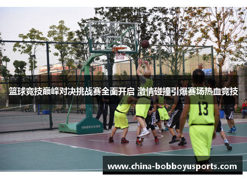 篮球竞技巅峰对决挑战赛全面开启 激情碰撞引爆赛场热血竞技