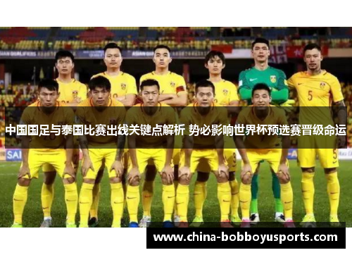 中国国足与泰国比赛出线关键点解析 势必影响世界杯预选赛晋级命运