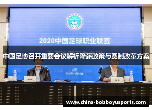中国足协召开重要会议解析降薪政策与赛制改革方案