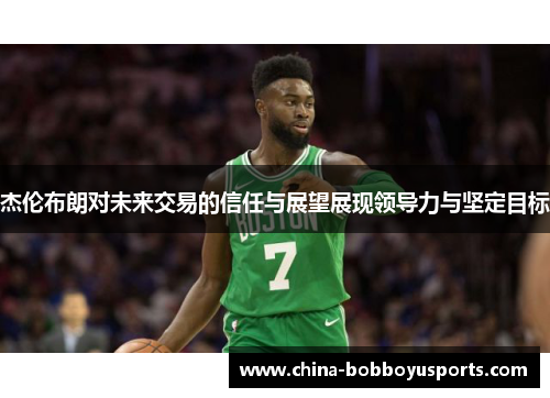杰伦布朗对未来交易的信任与展望展现领导力与坚定目标