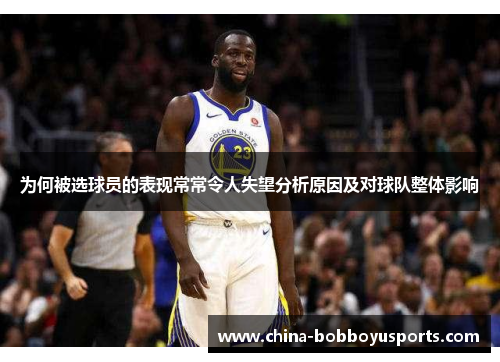 为何被选球员的表现常常令人失望分析原因及对球队整体影响